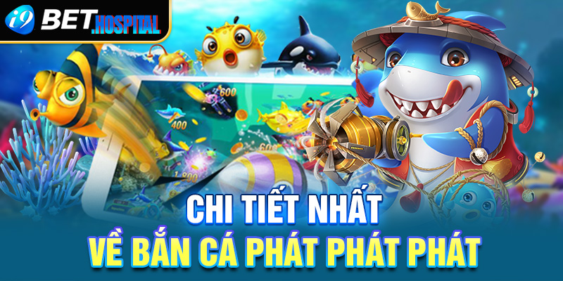 Chi tiết nhất về bắn cá Phát Phát Phát